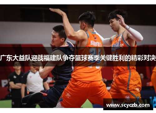 广东大益队迎战福建队争夺篮球赛季关键胜利的精彩对决
