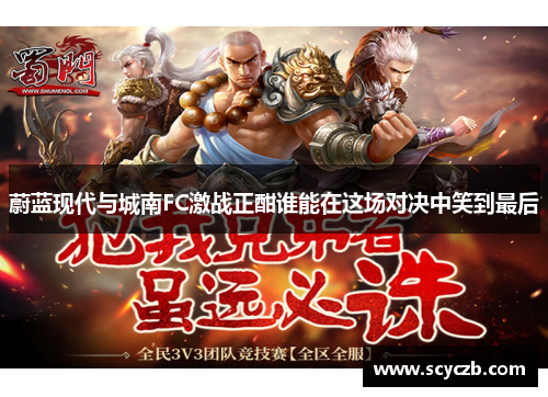 蔚蓝现代与城南FC激战正酣谁能在这场对决中笑到最后