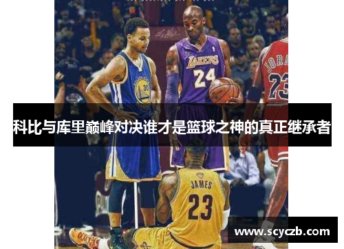 科比与库里巅峰对决谁才是篮球之神的真正继承者