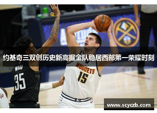 约基奇三双创历史新高掘金队稳居西部第一荣耀时刻