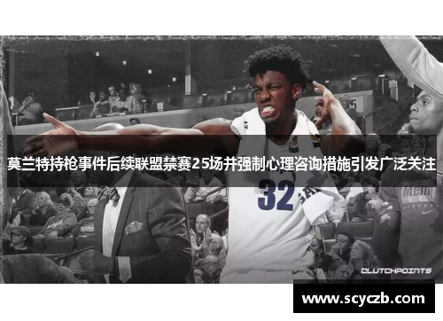 莫兰特持枪事件后续联盟禁赛25场并强制心理咨询措施引发广泛关注