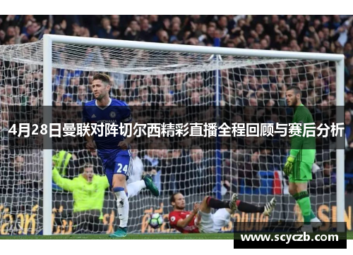 4月28日曼联对阵切尔西精彩直播全程回顾与赛后分析